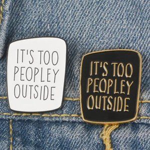 "Its Too Peopley Outside" TWO Enamel Lapel Pins in Black & White or Two Black